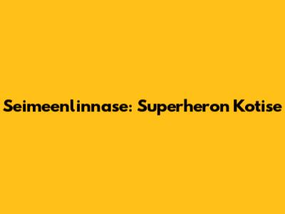 Seimeenlinnase: Superheron Kotise