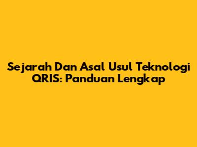 Sejarah Dan Asal Usul Teknologi QRIS: Panduan Lengkap