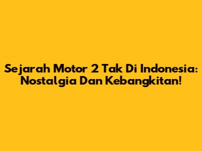 Sejarah Motor 2 Tak Di Indonesia: Nostalgia Dan Kebangkitan!