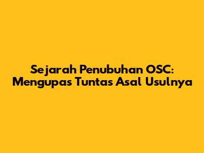 Sejarah Penubuhan OSC: Mengupas Tuntas Asal Usulnya