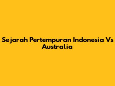 Sejarah Pertempuran Indonesia Vs Australia