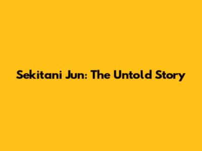 Sekitani Jun: The Untold Story
