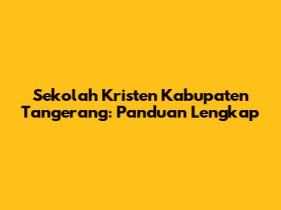 Sekolah Kristen Kabupaten Tangerang: Panduan Lengkap