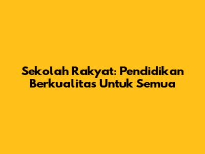 Sekolah Rakyat: Pendidikan Berkualitas Untuk Semua