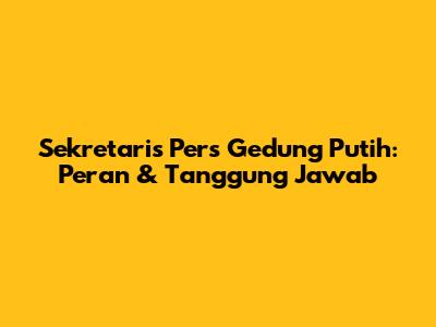 Sekretaris Pers Gedung Putih: Peran & Tanggung Jawab