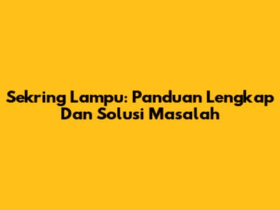 Sekring Lampu: Panduan Lengkap Dan Solusi Masalah