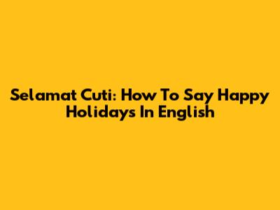 Selamat Cuti: How To Say 'Happy Holidays' In English