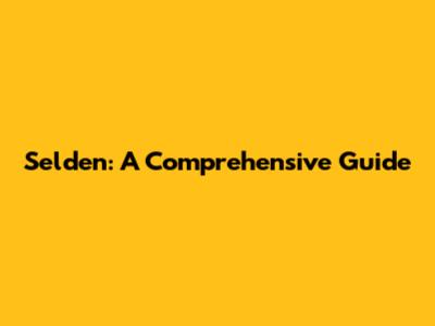 Selden: A Comprehensive Guide