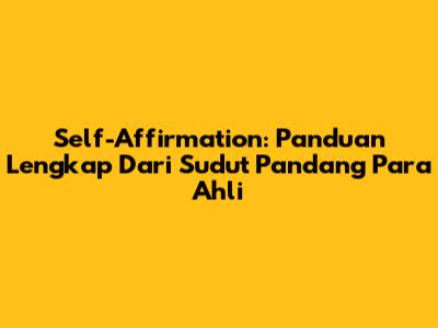 Self-Affirmation: Panduan Lengkap Dari Sudut Pandang Para Ahli