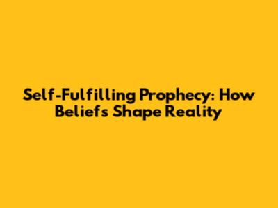 Self-Fulfilling Prophecy: How Beliefs Shape Reality