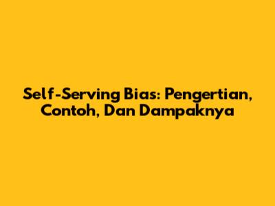 Self-Serving Bias: Pengertian, Contoh, Dan Dampaknya