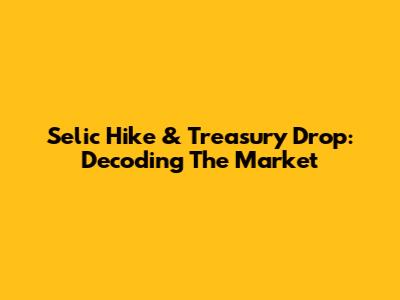 Selic Hike & Treasury Drop: Decoding The Market
