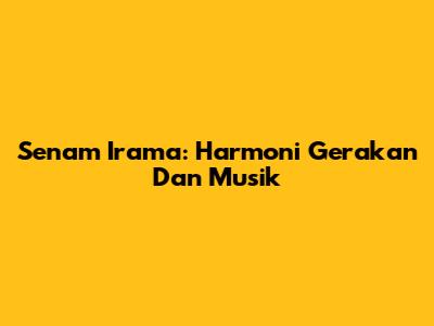 Senam Irama: Harmoni Gerakan Dan Musik