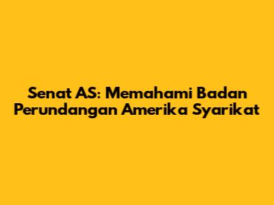 Senat AS: Memahami Badan Perundangan Amerika Syarikat