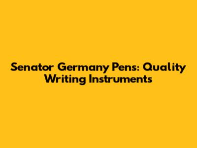 Senator Germany Pens: Quality Writing Instruments
