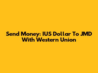 Send Money: IUS Dollar To JMD With Western Union