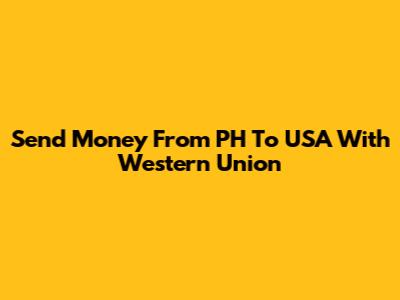 Send Money From PH To USA With Western Union