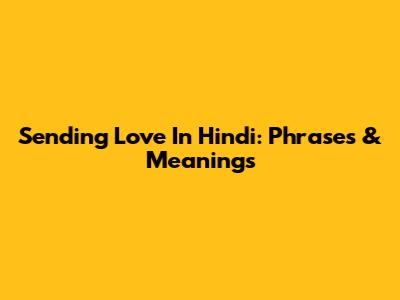 Sending Love In Hindi: Phrases & Meanings