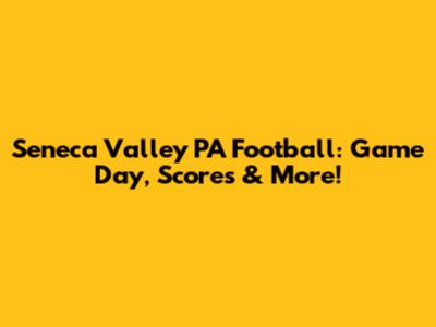 Seneca Valley PA Football: Game Day, Scores & More!
