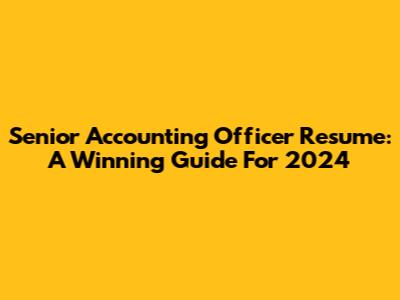 Senior Accounting Officer Resume: A Winning Guide For 2024
