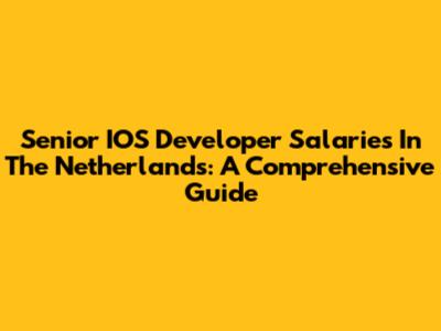 Senior IOS Developer Salaries In The Netherlands: A Comprehensive Guide