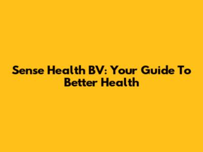Sense Health BV: Your Guide To Better Health