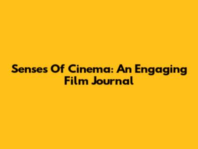 Senses Of Cinema: An Engaging Film Journal