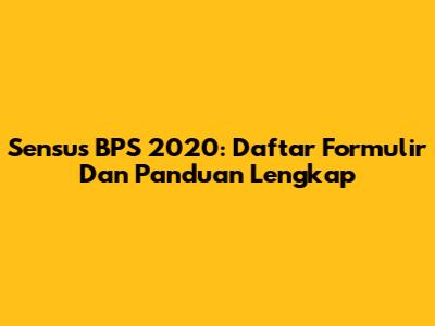 Sensus BPS 2020: Daftar Formulir Dan Panduan Lengkap