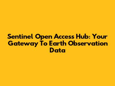 Sentinel Open Access Hub: Your Gateway To Earth Observation Data