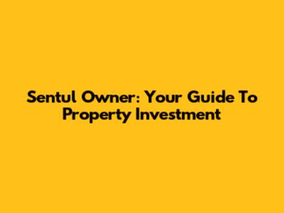 Sentul Owner: Your Guide To Property Investment