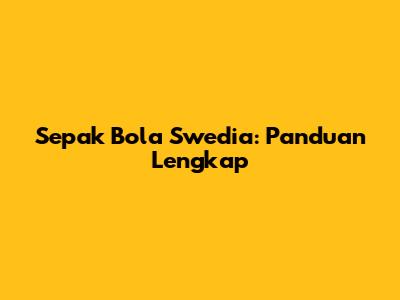 Sepak Bola Swedia: Panduan Lengkap
