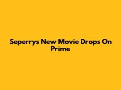 Seperry's New Movie Drops On Prime