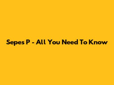 Sepes P - All You Need To Know