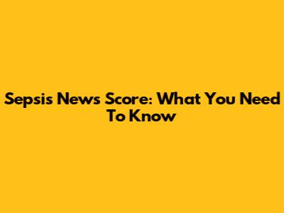 Sepsis News Score: What You Need To Know