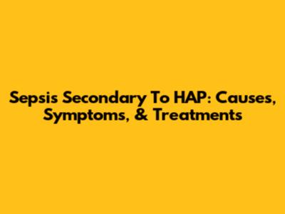 Sepsis Secondary To HAP: Causes, Symptoms, & Treatments