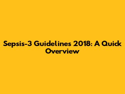 Sepsis-3 Guidelines 2018: A Quick Overview