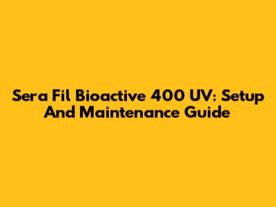 Sera Fil Bioactive 400 UV: Setup And Maintenance Guide