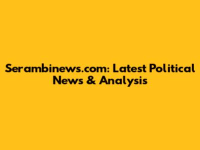 Serambinews.com: Latest Political News & Analysis