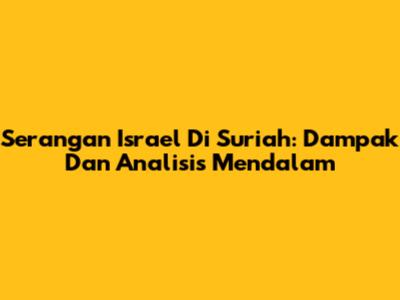 Serangan Israel Di Suriah: Dampak Dan Analisis Mendalam