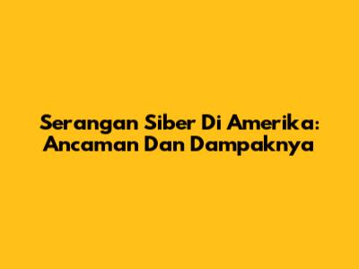 Serangan Siber Di Amerika: Ancaman Dan Dampaknya