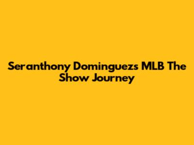 Seranthony Dominguez's MLB The Show Journey