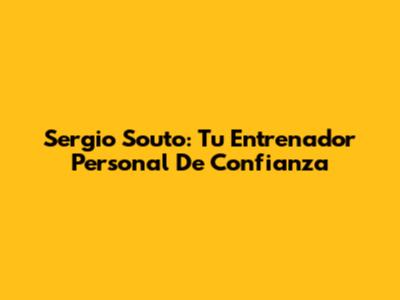 Sergio Souto: Tu Entrenador Personal De Confianza