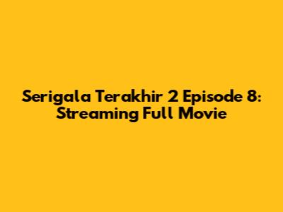 Serigala Terakhir 2 Episode 8: Streaming Full Movie