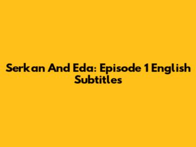 Serkan And Eda: Episode 1 English Subtitles