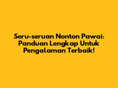 Seru-seruan Nonton Pawai: Panduan Lengkap Untuk Pengalaman Terbaik!