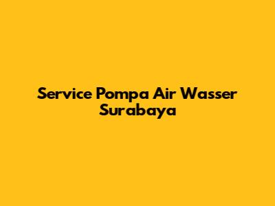 Service Pompa Air Wasser Surabaya