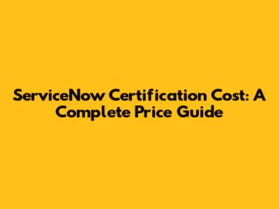ServiceNow Certification Cost: A Complete Price Guide