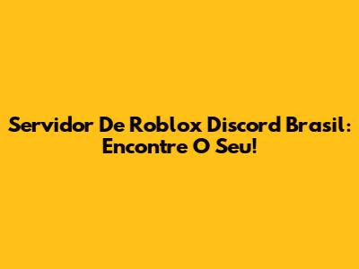 Servidor De Roblox Discord Brasil: Encontre O Seu!