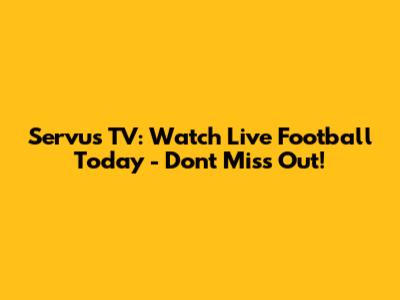 Servus TV: Watch Live Football Today - Don't Miss Out!