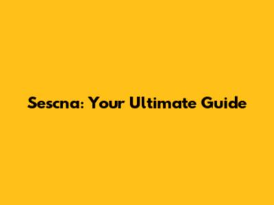 Sescna: Your Ultimate Guide